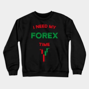 I Need My Forex Time T-Shirt Crewneck Sweatshirt